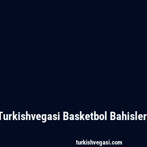 Turkishvegasi Basketbol Bahisleri