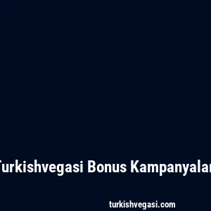 Turkishvegasi Bonus Kampanyaları