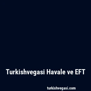 Turkishvegasi Havale ve EFT
