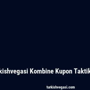 Turkishvegasi Kombine Kupon Taktikleri
