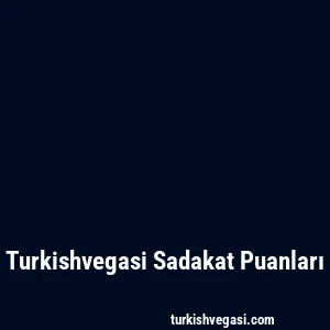 Turkishvegasi Sadakat Puanları